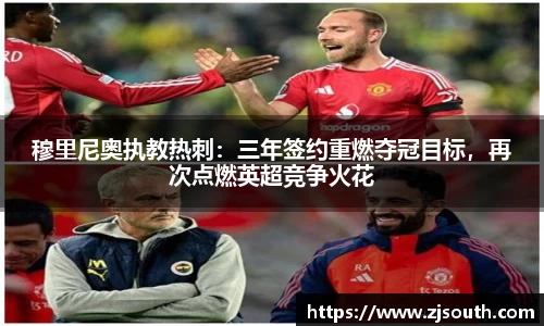 穆里尼奥执教热刺：三年签约重燃夺冠目标，再次点燃英超竞争火花